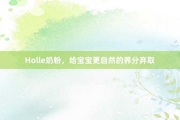 Holle奶粉，给宝宝更自然的养分弃取